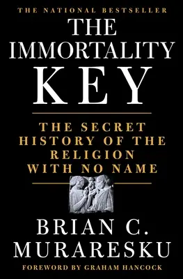 Cheia nemuririi: Istoria secretă a religiei fără nume - The Secret History of the Religion with No Name - The Immortality Key: The Secret History of the Religion with No Name