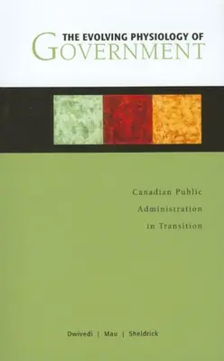 Fiziologia în evoluție a guvernului: Administrația publică canadiană în tranziție - The Evolving Physiology of Government: Canadian Public Administration in Transition
