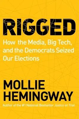 Rigged: Cum mass-media, Big Tech și democrații ne-au confiscat alegerile - Rigged: How the Media, Big Tech, and the Democrats Seized Our Elections
