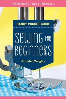 Sewing for Beginners Handy Pocket Guide: Toate elementele de bază; sfaturi și tehnici - Sewing for Beginners Handy Pocket Guide: All the Basics; Tips & Techniques