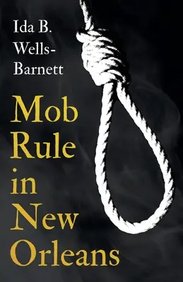 Mob Rule in New Orleans;Robert Charles & His Fight to Death, The Story of His Life, Burning Human Beings Alive, & Other Lynching Statistics - With Int