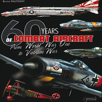 60 de ani de avioane de luptă: De la Primul Război Mondial la Războiul din Vietnam - 60 Years of Combat Aircraft: From World War One to Vietnam War