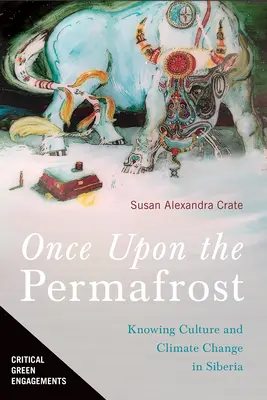 Odată pe permafrost: Cultura cunoașterii și schimbările climatice în Siberia - Once Upon the Permafrost: Knowing Culture and Climate Change in Siberia