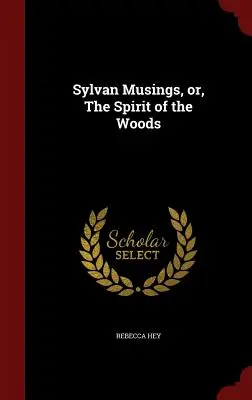 Sylvan Musings, Or, the Spirit of the Woods