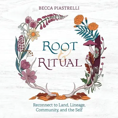 Rădăcini și ritualuri: Modalități atemporale de conectare la pământ, neam, comunitate și sine - Root and Ritual: Timeless Ways to Connect to Land, Lineage, Community, and the Self