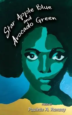 Star Apple Blue și Avocado Green: Poezii de Paulette A. Ramsay - Star Apple Blue and Avocado Green: Poems by Paulette A. Ramsay