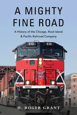A Mighty Fine Road: O istorie a Chicago, Rock Island & Pacific Railroad Company - A Mighty Fine Road: A History of the Chicago, Rock Island & Pacific Railroad Company