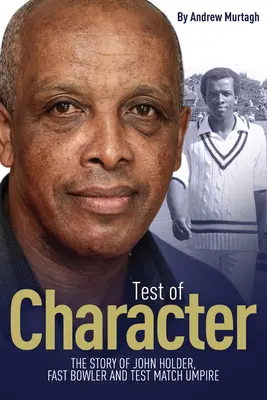 Test de caracter: Povestea lui John Holder, aruncător rapid și arbitru de meciuri test - Test of Character: The Story of John Holder, Fast Bowler and Test Match Umpire