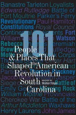 101 oameni și locuri care au modelat Revoluția Americană în Carolina de Sud - 101 People and Places That Shaped the American Revolution in South Carolina