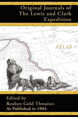 Atlasul care însoțește jurnalele originale ale expediției Lewis și Clark 1804-1806 - Atlas Accompanying the Original Journals of the Lewis and Clark Expedition 1804-1806