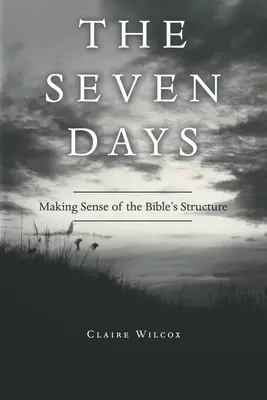 Cele șapte zile: Înțelegerea structurii Bibliei - The Seven Days: Making Sense of the Bible's Structure