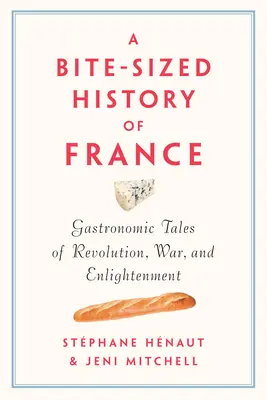 O istorie a Franței pe bucăți: Povești gastronomice despre revoluție, război și Iluminism - A Bite-Sized History of France: Gastronomic Tales of Revolution, War, and Enlightenment