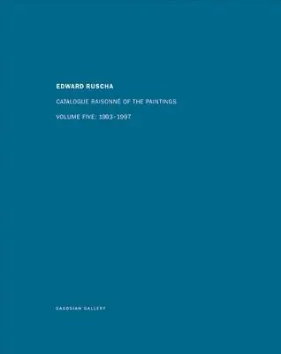 Ed Ruscha: Catalogue Raisonn of the Paintings, Volume Five: 1993-1997