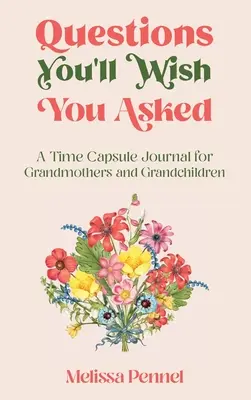 Questions You'll Wish You Asked: Un jurnal capsulă a timpului pentru bunici și nepoți - Questions You'll Wish You Asked: A Time Capsule Journal for Grandmothers and Grandchildren