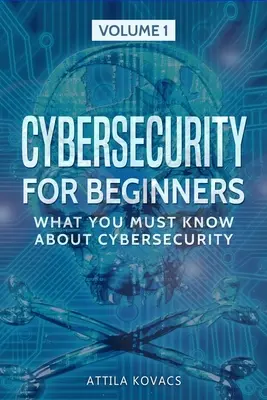 Securitatea cibernetică pentru începători: Ce trebuie să știți despre securitatea cibernetică - Cybersecurity for Beginners: What You Must Know about Cybersecurity