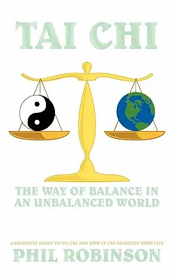 Tai Chi: Calea echilibrului într-o lume dezechilibrată: Un Ghid Complet Pentru Tai Chi Și Cum Îți Poate Stabiliza Viața - Tai Chi: The Way Of Balance In An Unbalanced World: A Complete Guide To Tai Chi And How It Can Stabilize You Life