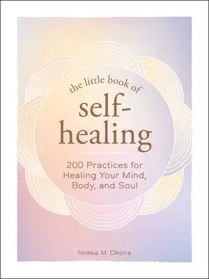Mica carte a autovindecării: 150+ Practices for Healing Your Mind, Body, and Soul (Peste 150 de practici pentru vindecarea minții, corpului și sufletului) - The Little Book of Self-Healing: 150+ Practices for Healing Your Mind, Body, and Soul