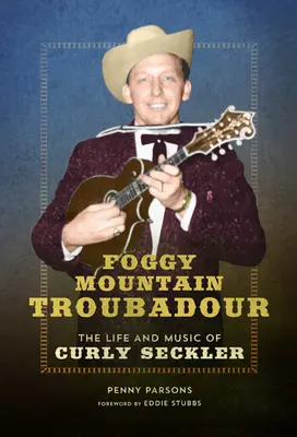Foggy Mountain Troubadour: Viața și muzica lui Curly Seckler - Foggy Mountain Troubadour: The Life and Music of Curly Seckler