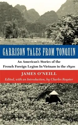 Garrison Tales from Tonquin: Poveștile unui american despre Legiunea Străină Franceză în Vietnam în anii 1890 - Garrison Tales from Tonquin: An American's Stories of the French Foreign Legion in Vietnam in the 1890s