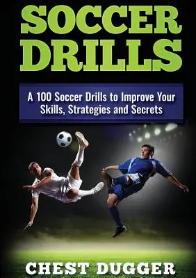 Exerciții de fotbal: 100 de exerciții de fotbal pentru a-ți îmbunătăți abilitățile, strategii și secrete - Soccer Drills: A 100 Soccer Drills to Improve Your Skills, Strategies and Secrets