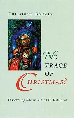 Nici urmă de Crăciun?: Descoperirea Adventului în Vechiul Testament - No Trace of Christmas?: Discovering Advent in the Old Testament