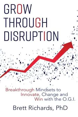 Grow Through Disruption: Mentalități revoluționare pentru a inova, schimba și câștiga cu OGI - Grow Through Disruption: Breakthrough Mindsets to Innovate, Change and Win with the OGI