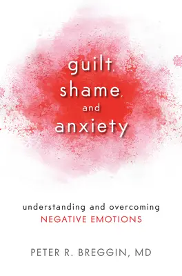 Vinovăție, rușine și anxietate: Înțelegerea și depășirea emoțiilor negative - Guilt, Shame, and Anxiety: Understanding and Overcoming Negative Emotions