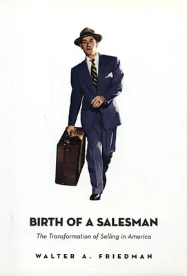 Nașterea unui vânzător: Transformarea vânzării în America (The Transformation of Selling in America) - Birth of a Salesman: The Transformation of Selling in America