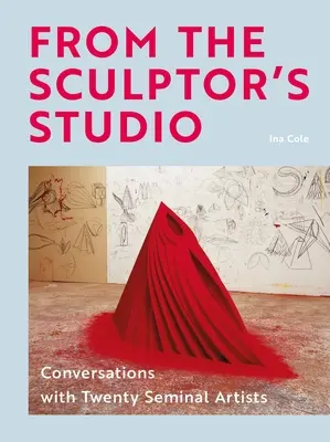From the Sculptor's Studio: Conversații cu 20 de artiști consacrați - From the Sculptor's Studio: Conversations with 20 Seminal Artists