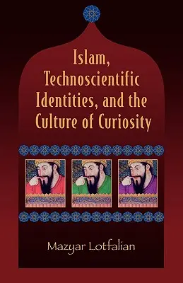 Islamul, identitățile tehnico-științifice și cultura curiozității - Islam, Technoscientific Identities, and the Culture of Curiosity