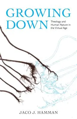 Growing Down: Teologie și natura umană în era virtuală - Growing Down: Theology and Human Nature in the Virtual Age