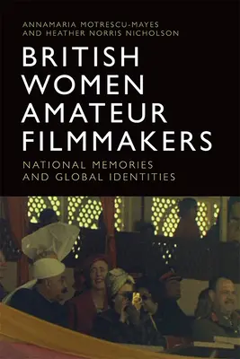 Femeile britanice regizoare amatoare: Memorii naționale și identități globale - British Women Amateur Filmmakers: National Memories and Global Identities