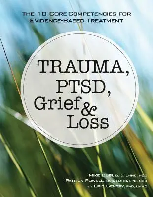 Traumă, Ptsd, durere și pierdere: Cele 10 competențe de bază pentru tratamentul bazat pe dovezi - Trauma, Ptsd, Grief & Loss: The 10 Core Competencies for Evidence-Based Treatment