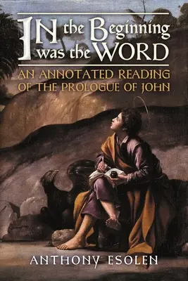 La început a fost Cuvântul: An Annotated Reading of the Prologue of John - In the Beginning Was the Word: An Annotated Reading of the Prologue of John
