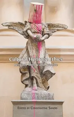Etica patrimoniului cultural: Între teorie și practică - Cultural Heritage Ethics: Between Theory and Practice