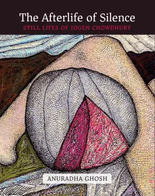 Viața de apoi a tăcerii: Viețile moarte ale lui Jogen Chowdhury - The Afterlife of Silence: Still Lifes of Jogen Chowdhury
