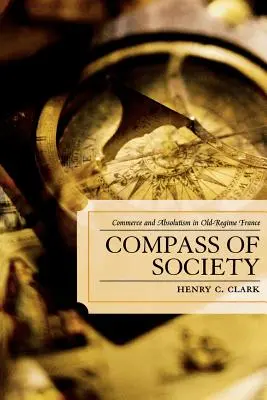Compasul societății: Comerț și absolutism în Franța vechiului regim - Compass of Society: Commerce and Absolutism in Old-Regime France