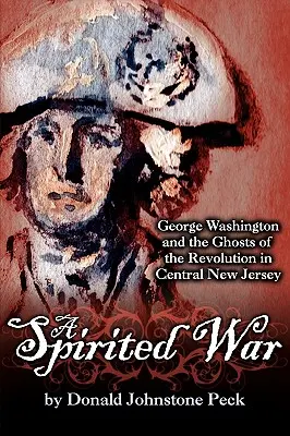 Un război însuflețit - George Washington și fantomele revoluției în centrul New Jersey - A Spirited War - George Washington and the Ghosts of the Revolution in Central New Jersey