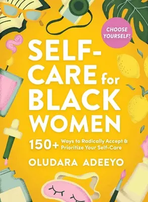 Îngrijirea de sine pentru femeile de culoare: 150 de moduri de a vă accepta radical și de a vă prioritiza mintea, corpul și sufletul - Self-Care for Black Women: 150 Ways to Radically Accept & Prioritize Your Mind, Body, & Soul