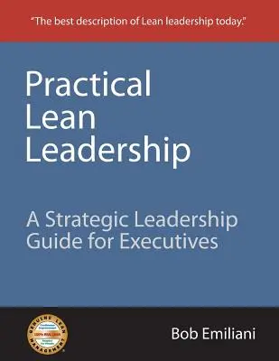 Practical Lean Leadership: Un ghid de leadership strategic pentru executivi - Practical Lean Leadership: A Strategic Leadership Guide for Executives