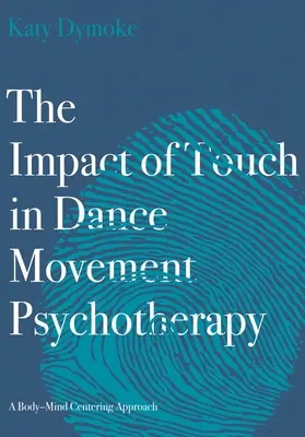 Impactul atingerii în psihoterapia mișcării prin dans: O abordare centrată pe corp și minte - The Impact of Touch in Dance Movement Psychotherapy: A Body-Mind Centering Approach