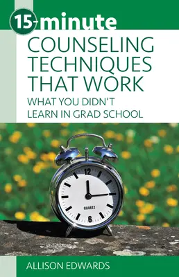 Tehnici de consiliere de 15 minute care funcționează: Ce nu ați învățat la facultate - 15-Minute Counseling Techniques That Work: What You Didn't Learn in Grad School