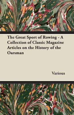 Marele sport al canotajului - O colecție de articole din reviste clasice despre istoria vâslașilor - The Great Sport of Rowing - A Collection of Classic Magazine Articles on the History of the Oarsman