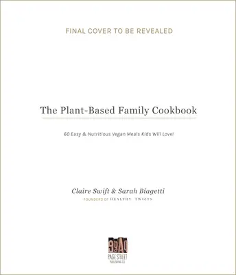 The Plant-Based Family Cookbook: 60 Easy & Nutritious Vegan Meals Kids Will Love!