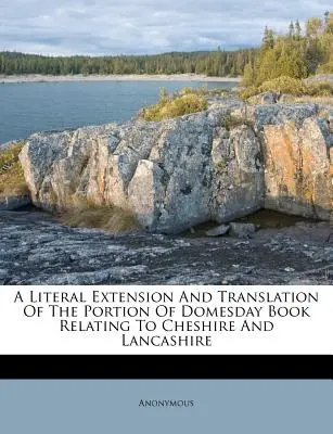A Literal Extension and Translation of the Portion of Domesday Book Relating to Cheshire and Lancashire