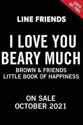 Prieteni de linie: Brown & Friends: I Love You Beary Much: O mică carte a fericirii - Line Friends: Brown & Friends: I Love You Beary Much: A Little Book of Happiness
