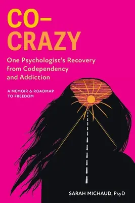Co-Crazy: Recuperarea unui psiholog din codependență și dependență: Un memoriu și o foaie de parcurs către libertate - Co-Crazy: One Psychologist's Recovery from Codependency and Addiction: A Memoir and Roadmap to Freedom