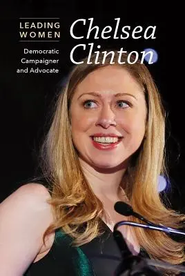 Chelsea Clinton: Campanie democrată și avocat - Chelsea Clinton: Democratic Campaigner and Advocate