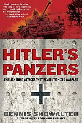 Panzerele lui Hitler: Atacurile fulgerătoare care au revoluționat războiul - Hitler's Panzers: The Lightning Attacks That Revolutionized Warfare