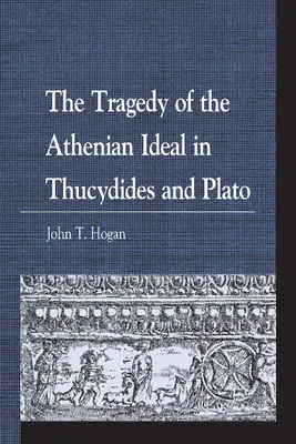 Tragedia idealului atenian în Tucidide și Platon - The Tragedy of the Athenian Ideal in Thucydides and Plato